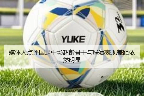 媒体人点评国足中场超龄骨干与联赛表现差距依然明显